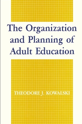 The Organization and Planning of Adult Education - Kowalski, Theodore J, Dr.