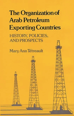 The Organization of Arab Petroleum Exporting Countries: History, Policies, and Prospects - Tetreault, Mary Ann