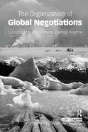 The Organization of Global Negotiations: Constructing the Climate Change Regime
