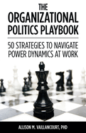 The Organizational Politics Playbook: 50 Strategies to Navigate Power Dynamics at Work
