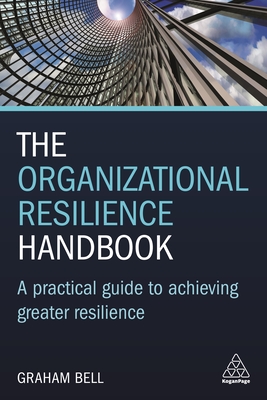 The Organizational Resilience Handbook: A Practical Guide to Achieving Greater Resilience - Bell, Graham