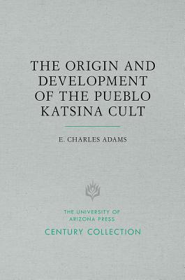 The Origin and Development of the Pueblo Katsina Cult - Adams, E Charles, PH.D.