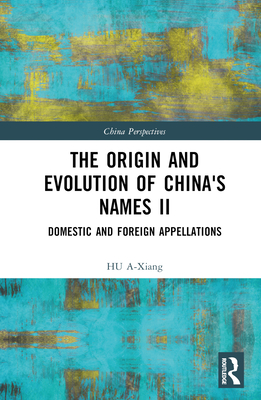 The Origin and Evolution of China's Names II: Domestic and Foreign Appellations - A-Xiang, Hu