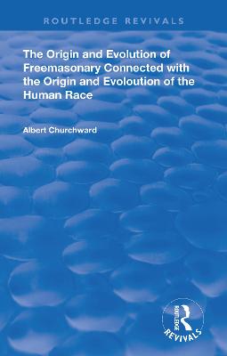 The Origin and Evolution of Freemasonary Connected with the Origin and Evoloution of the Human Race. (1921) - Churchward, Albert