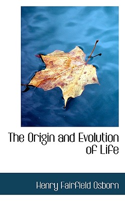 The Origin and Evolution of Life - Osborn, Henry Fairfield