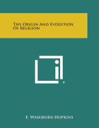 The Origin and Evolution of Religion - Hopkins, E Washburn