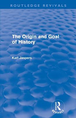 The Origin and Goal of History - Jaspers, Karl, and Thornhill, Christopher (Foreword by)