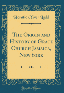 The Origin and History of Grace Church Jamaica, New York (Classic Reprint)