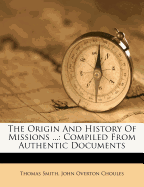 The Origin and History of Missions ...: Compiled from Authentic Documents