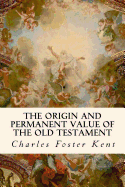 The Origin and Permanent Value of the Old Testament