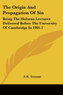 The Origin And Propagation Of Sin: Being The Hulsean Lectures Delivered Before The University Of Cambridge In 1901-2