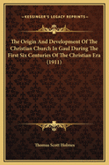 The Origin & Development of the Christian Church in Gaul During the First Six Centuries of the Christian Era, Being the Birkbeck Lectures for 1907 and 1908 in Trinity College, Cambridge, by T. Scott Holmes