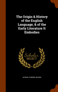 The Origin & History of the English Language, & of the Early Literature It Embodies