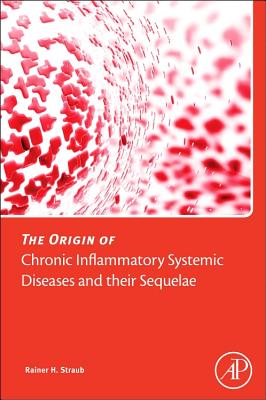 The Origin of Chronic Inflammatory Systemic Diseases and their Sequelae - Straub, Rainer, MD