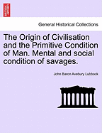 The Origin of Civilisation and the Primitive Condition of Man. Mental and social condition of savages. - Lubbock, John Baron Avebury