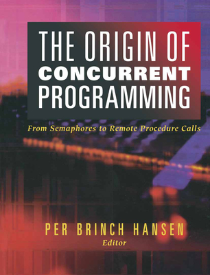 The Origin of Concurrent Programming: From Semaphores to Remote Procedure Calls - Brinch Hansen, Per (Editor)