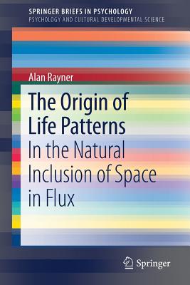 The Origin of Life Patterns: In the Natural Inclusion of Space in Flux - Rayner, Alan