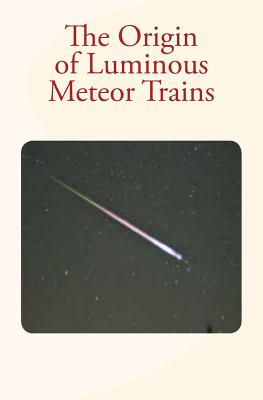 The Origin of Luminous Meteor Trains - Trowbridge, C C, and Newton, Hubert a