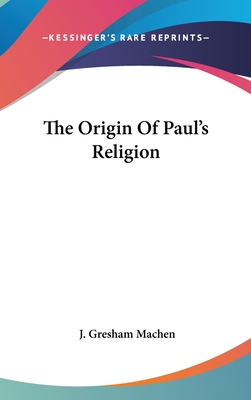The Origin Of Paul's Religion - Machen, J Gresham