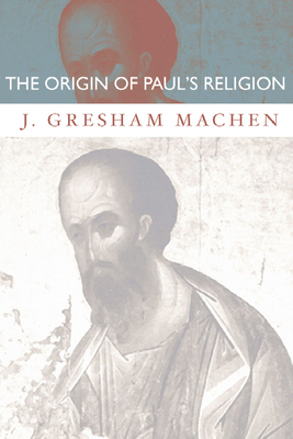 The Origin of Paul's Religion - Machen, J Gresham