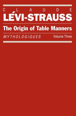 The Origin of Table Manners: Mythologiques, Volume 3 - Lvi-Strauss, Claude, and Weightman, John (Translated by), and Weightman, Doreen (Translated by)