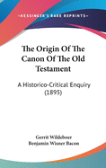 The Origin Of The Canon Of The Old Testament: A Historico-Critical Enquiry (1895)