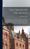 The Origin Of The Dutch: With A Sketch Of Their Language And Literature, And Short Examples, Tracing The Progress Of Their Tongue, And Its Dialects: Also, A Map Of European Languages, Indicating Not Only The Oriental Origin Of Europeans