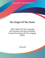 The Origin of the Dutch: With a Sketch of Their Language and Literature, and Short Examples, Tracing the Progress of Their Tongue, and Its Dialects: Also, a Map of European Languages, Indicating Not Only the Oriental Origin of Europeans