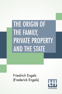 The Origin Of The Family, Private Property And The State: Translated By Ernest Untermann - Engels (Frederick Engels), Friedrich, and Untermann, Ernest (Translated by)