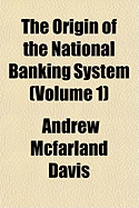 The Origin of the National Banking System (Volume 1)