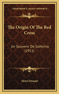 The Origin Of The Red Cross: Un Souvenir De Solferino (1911)