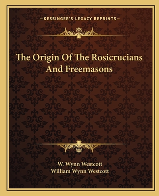 The Origin Of The Rosicrucians And Freemasons - Westcott, William Wynn