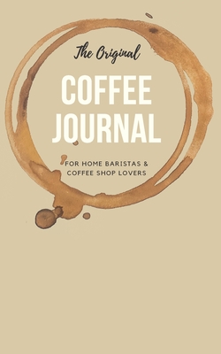 The Original Coffee Journal Log Book: The Most Detailed and Comprehensive Coffee Record and Recipe Book, 8x5: For Home Brew Baristas and Coffee Shop Lovers, Coffee Shop Travelers and Coffee Nerds - Coffee Lovers Co