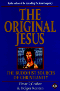 The Original Jesus: The Buddhist Sources of Christianity - Gruber, Elmar R, and Kersten, Holger