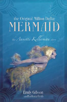 The Original Million Dollar Mermaid: The Annette Kellerman Story - Gibson, Emily, and Firth, Barbara
