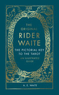 The Original Rider Waite: The Pictorial Key to the Tarot: An Illustrated Guide