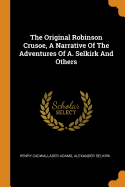 The Original Robinson Crusoe, a Narrative of the Adventures of A. Selkirk and Others