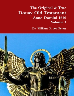 The Original & True Douay Old Testament of Anno Domini 1610 volume 3 - Von Peters, William, Dr.