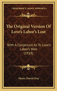 The Original Version of Love's Labor's Lost: With a Conjecture as to Love's Labor's Won (1918)