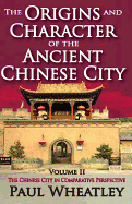 The Origins and Character of the Ancient Chinese City: Volume 2, The Chinese City in Comparative Perspective