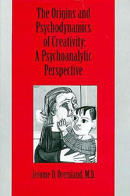 The Origins and Psychodynamics of Creativity: A Psychoanalytic Perspective - Oremland, Jerome D, M.D., and Cremland, Jerome D