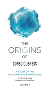 The Origins of Consciousness Volume 1: A Study of the Ten Luminous Emanations