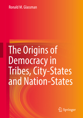 The Origins of Democracy in Tribes, City-States and Nation-States - Glassman, Ronald M