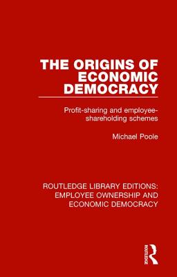 The Origins of Economic Democracy: Profit Sharing and Employee Shareholding Schemes - Poole, Michael