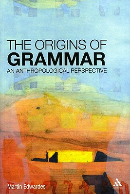 The Origins of Grammar: An Anthropological Perspective - Edwardes, Martin
