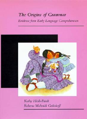 The Origins of Grammar: Evidence from Early Language Comprehension - Hirsh-Pasek, Kathy, and Golinkoff, Roberta M