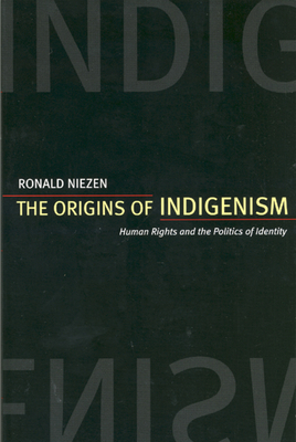 The Origins of Indigenism: Human Rights and the Politics of Identity - Niezen, Ronald