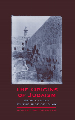 The Origins of Judaism: From Canaan to the Rise of Islam - Goldenberg, Robert