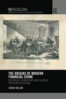 The Origins of Modern Financial Crime: Historical foundations and current problems in Britain - Wilson, Sarah