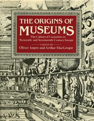 The Origins of Museums: The Cabinet of Curiosities in Sixteenth-and-Seventeenth-Century Europe - Impey, Oliver (Editor), and MacGregor, Arthur (Editor)